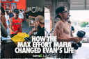 How Max Effort Mafia Changed Evan’s Life